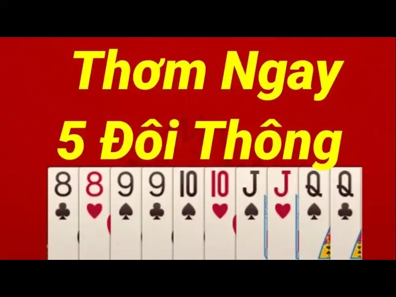 5 Đôi Thông Chặt Được Gì? 5 Đôi Thông Là Bộ Bài Bất Bại?